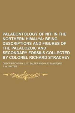Cover of Palaeontology of Niti in the Northern Himalya; Being Descriptions and Figures of the Palaeozoic and Secondary Fossils Collected by Colonel Richard Strachey. Descriptions by J. W. Salter and H. F. Blanford