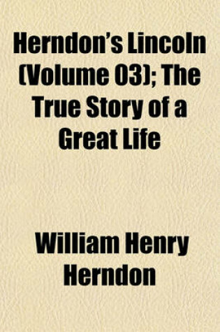 Cover of Herndon's Lincoln (Volume 03); The True Story of a Great Life