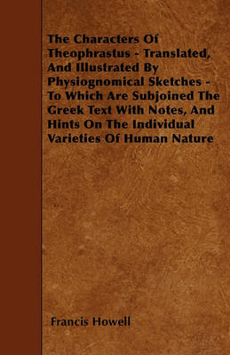 Book cover for The Characters Of Theophrastus - Translated, And Illustrated By Physiognomical Sketches - To Which Are Subjoined The Greek Text With Notes, And Hints On The Individual Varieties Of Human Nature