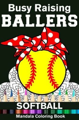 Cover of Busy Raising Ballers Softball Mandala Coloring Book