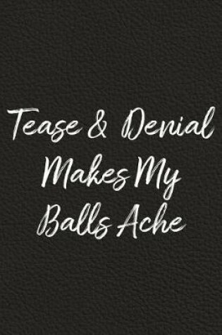 Cover of Tease and Denial Makes My Balls Ache
