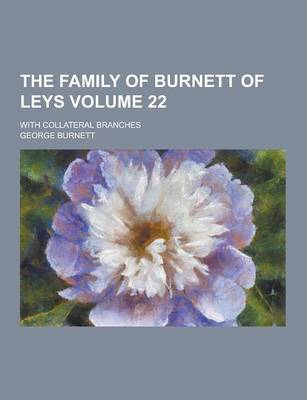 Book cover for The Family of Burnett of Leys; With Collateral Branches Volume 22