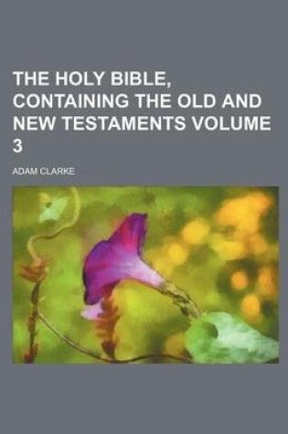 Cover of The Holy Bible, Containing the Old and New Testaments Volume 3