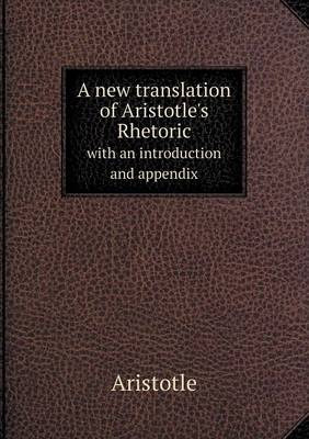 Book cover for A new translation of Aristotle's Rhetoric with an introduction and appendix