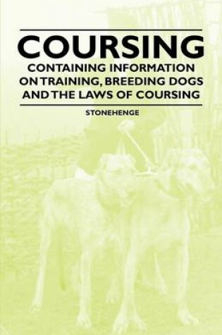 Cover of Coursing - Containing Information on Training, Breeding Dogs and the Laws of Coursing