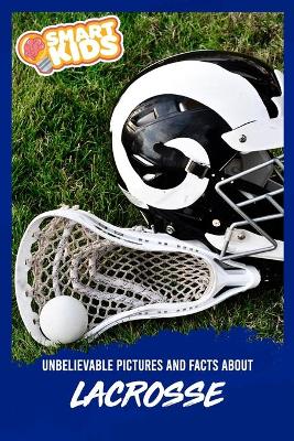 Book cover for Unbelievable Pictures and Facts About Lacrosse