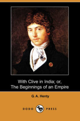 Cover of With Clive in India; Or, the Beginnings of an Empire (Dodo Press)