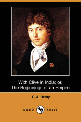Book cover for With Clive in India; Or, the Beginnings of an Empire (Dodo Press)