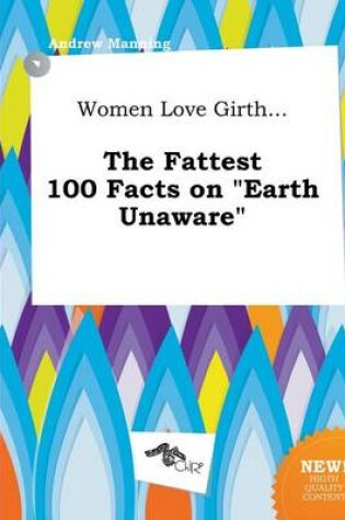 Cover of Women Love Girth... the Fattest 100 Facts on Earth Unaware