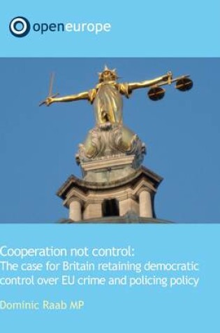 Cover of Co-operation Non Conrol: The Case for Britain Retaining Democratic Control Over EU Crime and Policing Policy