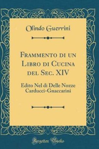 Cover of Frammento di un Libro di Cucina del Sec. XIV: Edito Nel di Delle Nozze Carducci-Gnaccarini (Classic Reprint)