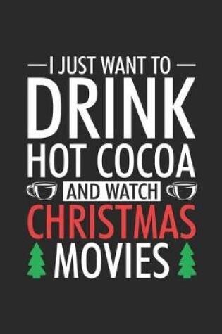 Cover of I Just Want To Drink Hot Cocoa And Watch Christmas Movies