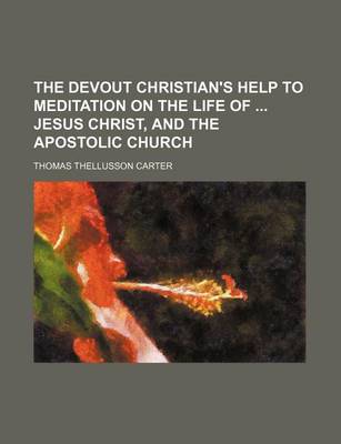 Book cover for The Devout Christian's Help to Meditation on the Life of Jesus Christ, and the Apostolic Church