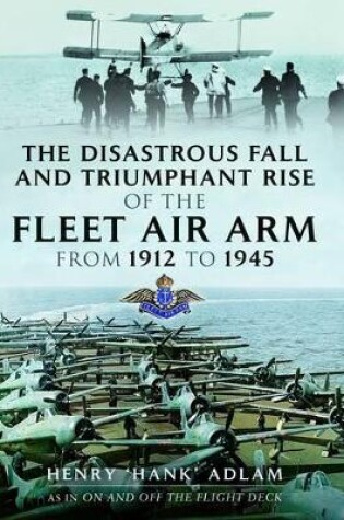 Cover of Disastrous Fall and Triumphant Rise of the Fleet Air Arm from 1912 to 1945