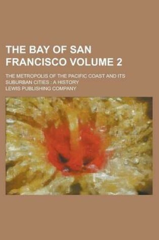 Cover of The Bay of San Francisco; The Metropolis of the Pacific Coast and Its Suburban Cities