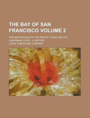 Book cover for The Bay of San Francisco; The Metropolis of the Pacific Coast and Its Suburban Cities