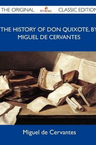 Cover of The History of Don Quixote, by Miguel de Cervantes - The Original Classic Edition