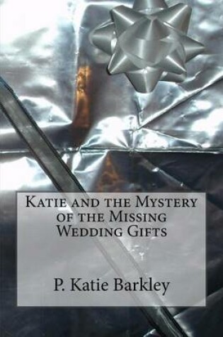 Cover of Katie and the Mystery of the Missing Wedding Gifts