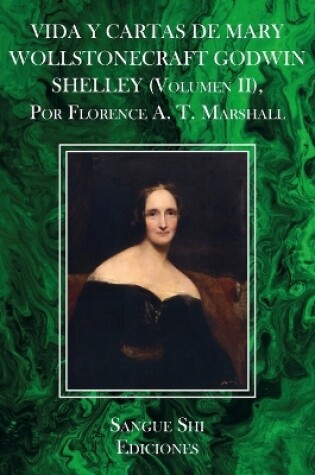 Cover of VIDA Y CARTAS DE MARY WOLLSTONECRAFT GODWIN SHELLEY (Volumen II), Por Florence A. T. Marshall
