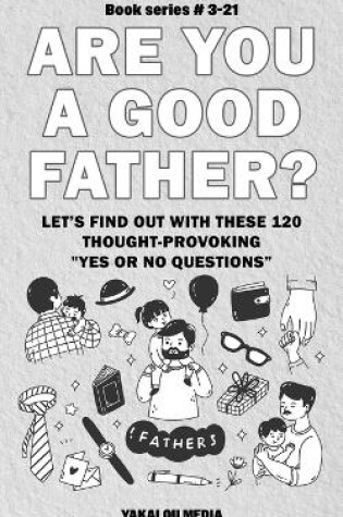 Cover of Are You a Good Father? Let's Find Out With These 120 Thought-Provoking Yes or No Questions