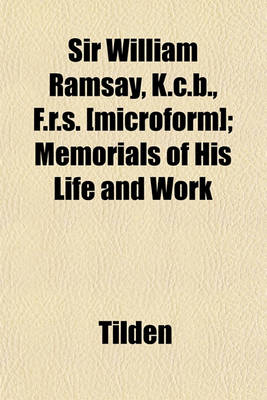 Book cover for Sir William Ramsay, K.C.B., F.R.S. [Microform]; Memorials of His Life and Work