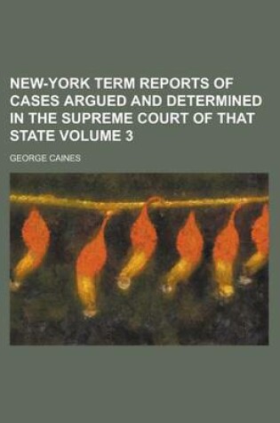 Cover of New-York Term Reports of Cases Argued and Determined in the Supreme Court of That State Volume 3