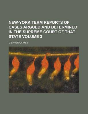 Book cover for New-York Term Reports of Cases Argued and Determined in the Supreme Court of That State Volume 3