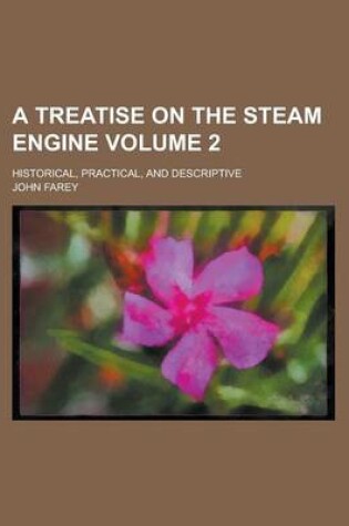 Cover of A Treatise on the Steam Engine; Historical, Practical, and Descriptive Volume 2