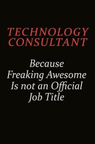 Cover of Technology Consultant Because Freaking Awesome Is Not An Official Job Title