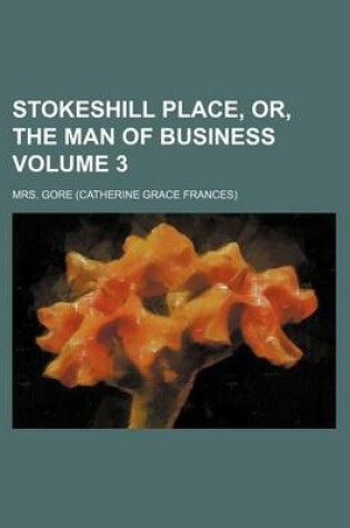 Cover of Stokeshill Place, Or, the Man of Business Volume 3