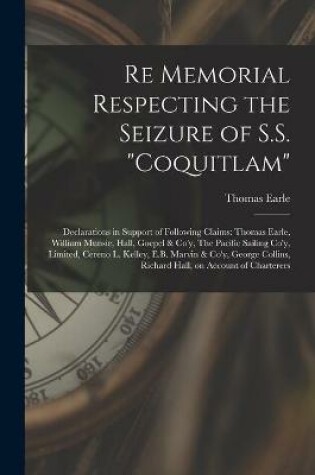 Cover of Re Memorial Respecting the Seizure of S.S. Coquitlam [microform]