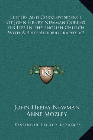 Cover of Letters and Correspondence of John Henry Newman During His Life in the English Church with a Brief Autobiography V2