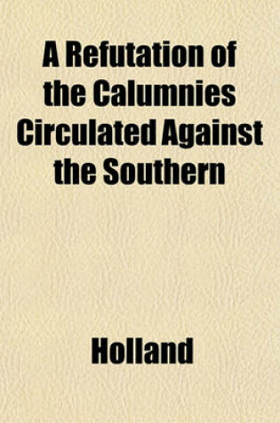 Cover of A Refutation of the Calumnies Circulated Against the Southern