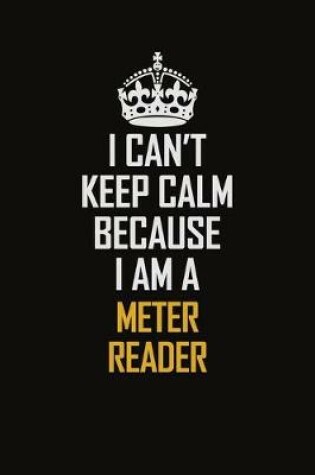 Cover of I Can't Keep Calm Because I Am A Meter Reader