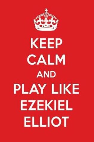 Cover of Keep Calm and Play Like Ezekiel Elliot