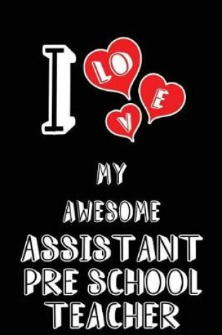 Cover of I Love My Awesome Assistant Pre School Teacher
