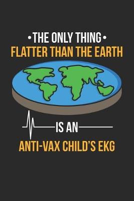 Book cover for Only Thing Flatter Than The Earth Is An Anti-vax Child's EKG