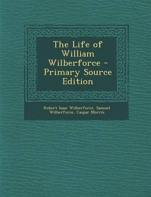 Book cover for The Life of William Wilberforce - Primary Source Edition