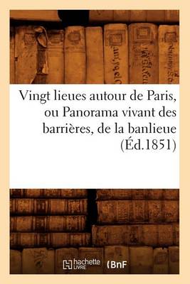 Cover of Vingt Lieues Autour de Paris, Ou Panorama Vivant Des Barrieres, de la Banlieue (Ed.1851)