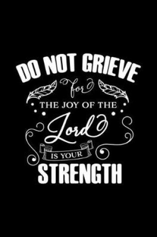 Cover of Do not Grieve The Joy of the Lord is your Strength