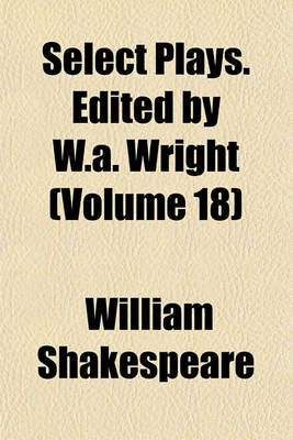 Book cover for Select Plays. Edited by W.A. Wright (Volume 18)