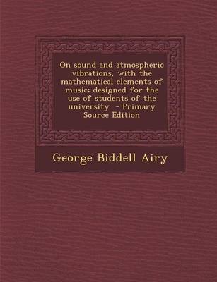 Book cover for On Sound and Atmospheric Vibrations, with the Mathematical Elements of Music; Designed for the Use of Students of the University - Primary Source Edition