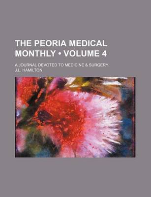 Book cover for The Peoria Medical Monthly (Volume 4); A Journal Devoted to Medicine & Surgery