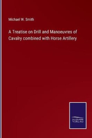 Cover of A Treatise on Drill and Manoeuvres of Cavalry combined with Horse Artillery