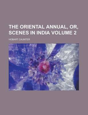 Book cover for The Oriental Annual, Or, Scenes in India Volume 2