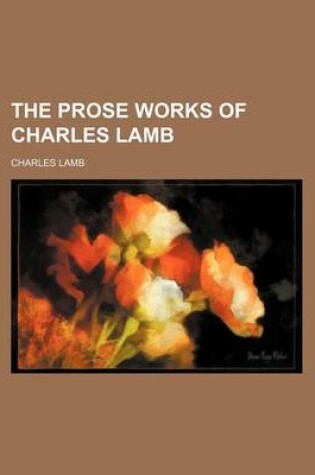 Cover of The Prose Works of Charles Lamb (Volume 1)