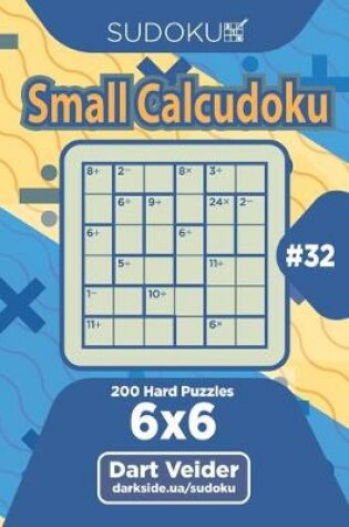 Cover of Sudoku Small Calcudoku - 200 Hard Puzzles 6x6 (Volume 32)