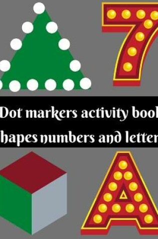 Cover of Dot markers activity book shapes numbers and letters
