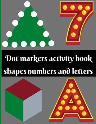 Book cover for Dot markers activity book shapes numbers and letters