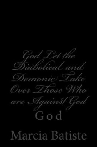 Cover of God Let the Diabolical and Demonic Take Over OnlyThose Who are Against God